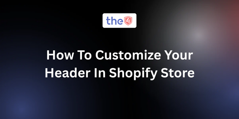How To Customize Your Header In Shopify Store – The4 Official Site