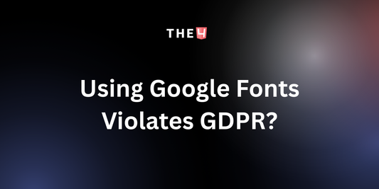 Using Google Fonts Violates GDPR? Reasons and Solutions